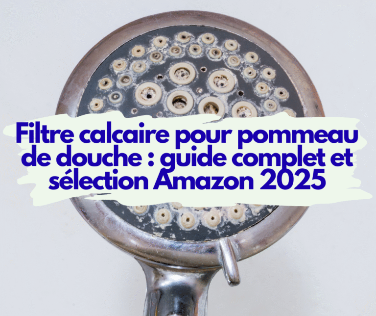 Filtre calcaire pour pommeau de douche : guide complet et sélection Amazon 2025