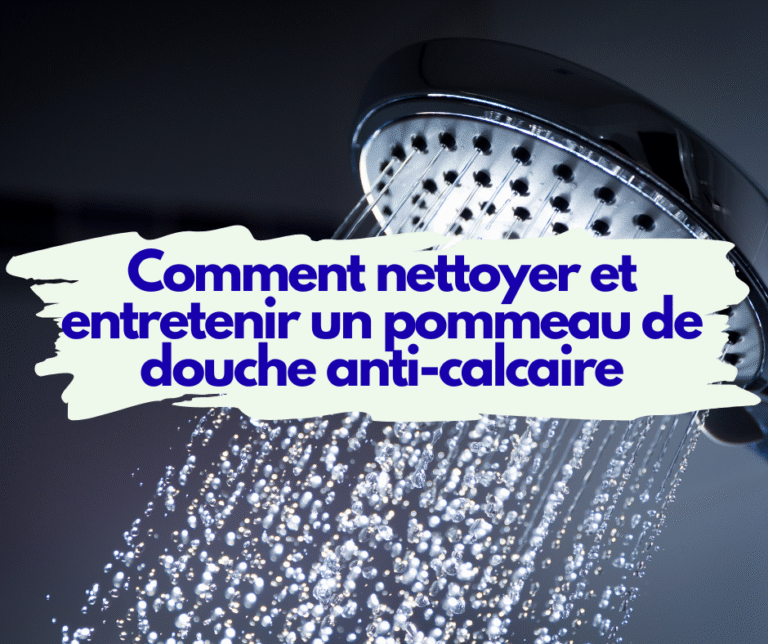 Comment nettoyer et entretenir un pommeau de douche anti-calcaire