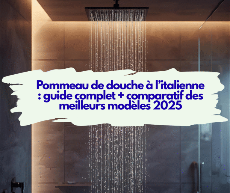 Pommeau de douche à l’italienne : guide complet + comparatif des meilleurs modèles 2025