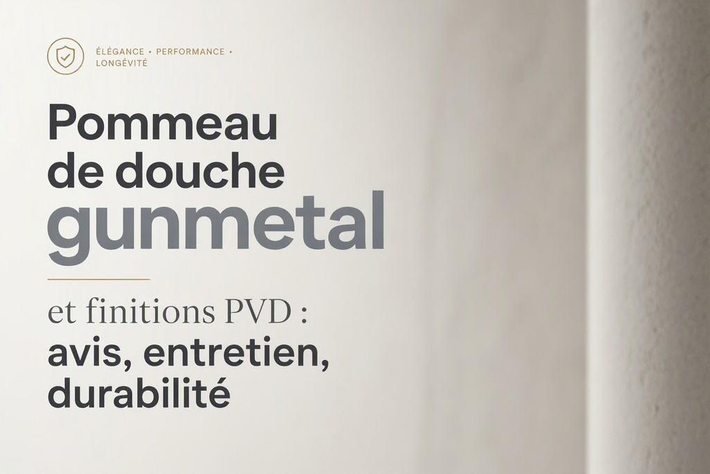 Pommeau de douche gunmetal et finitions PVD : avis, entretien, durabilité