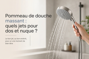 Pommeau de douche massant : quels jets pour dos et nuque ?